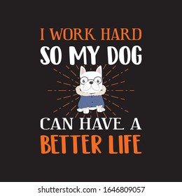 I Work Hard So My Dog Can Have A Better Life T-shirt.Dog Lover T-shirt Design.