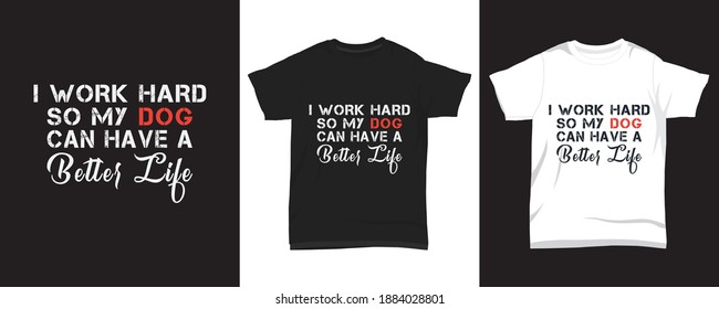 " I work hard so my dog can have a better life " typography t-shirt