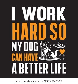 Trabajo duro para que mi perro pueda tener un mejor diseño de camiseta de vida, archivo vectorial.
