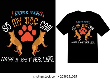 I WORK HARD SO MY DOG CAN HAVE A BETTER LIFE T-SHIRT, TSHIRT DESIGN, Design, Designs.
