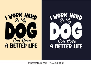 Trabajo duro para que mi perro pueda tener una mejor tipografía de vida svg camiseta