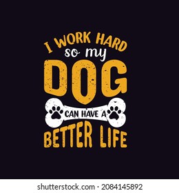 i work hard so my dog can have a better life