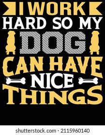 I work hard so my dog can have nice things t-shirt designed for dog lovers. eps