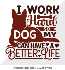 I Work Hard So My Dog Can Have A Better Life printable vector illustration