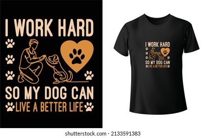 I work Hard So my Dog Can Live a better life T-Shirt Design. And Colorful Puppy T-Shirt Design.