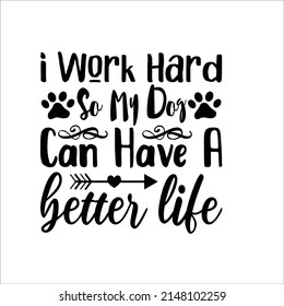 
I Work Hard So My Dog Can Have A Better Life-It has a high quality design with a variety of fonts and vectors that will easily attract Ups Dixf civil JPG all ready file thanks