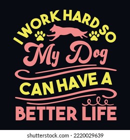 I Work Hard so my Dog can Have a Better Life t shirt