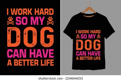 I WORK HARD SO MY DOG CAN HAVE A BETTER LIFE