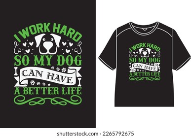 I work hard so my dog can have a better life T-Shirt Design