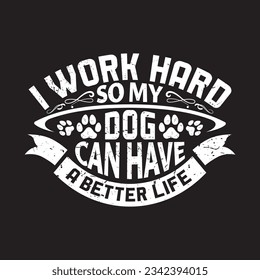 I work hard so my dog can have a better life - dog typographic t shirt design.