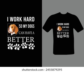 I work hard so my dog can have a better life funny dog t shirt design for dog lovers. t shirt design for my new work.