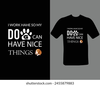 I work hard so my dog can have a better life funny dog t shirt design for dog lovers. t shirt design for my new work.