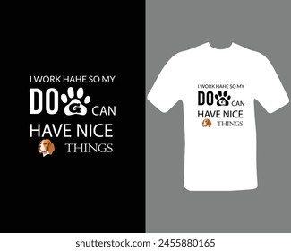 I work hard so my dog can have a better life funny dog t shirt design for dog lovers. t shirt design for my new work.