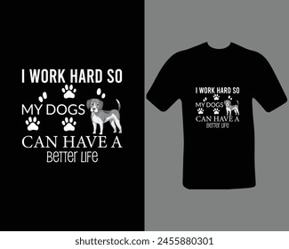 I work hard so my dog can have a better life funny dog t shirt design for dog lovers. t shirt design for my new work.