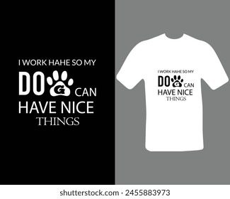 I work hard so my dog can have a better life funny dog t shirt design for dog lovers. t shirt design for my new work.