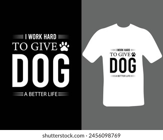 I work hard so my dog can have a better life funny dog t shirt design for dog lovers. t shirt design for my new work.