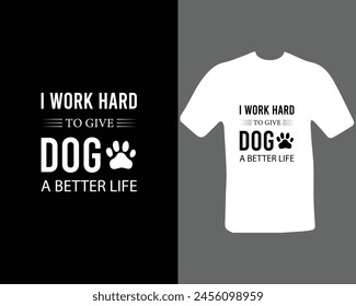 I work hard so my dog can have a better life funny dog t shirt design for dog lovers. t shirt design for my new work.