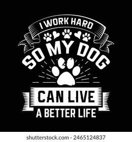 I work hard so my dog can live a better life - dog typographic t shirt vector.