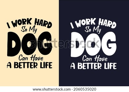 I work hard so my dog can have a better life typography svg t shirt
