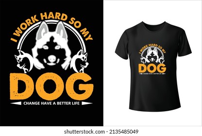 I Work Hard So My Dog Change Have A better Life T-Shirt Design. Unique, And Colorful Pets T-Shirt Design.