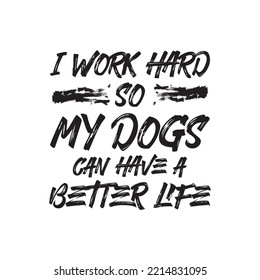 I work hard so my dogs can have a better life. Hand drawn typography poster design. Premium Vector.