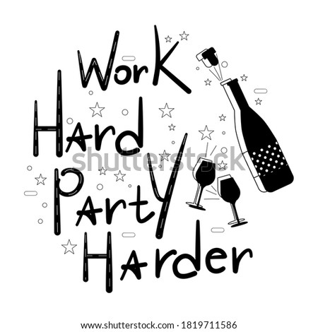 Work Hard Party Harder lettering with champagne bottle and wine glasses.Celebration, birthday invitation.Cheers and cork stopper flying out.Line art stars around.Vector for mug,black and white poster