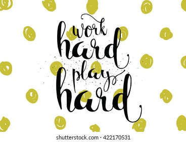 Work hard play hard inscription. Greeting card with calligraphy. Hand drawn lettering. Typography for invitation, banner, poster or clothing design. Vector quote.
