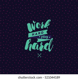 Work hard, play hard. Inspirational quote, motivation. Typography for poster, invitation, greeting card or t-shirt. Vector lettering, inscription, calligraphy design. Text background