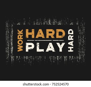 Work hard play hard t-shirt and apparel design with grunge effect and textured lettering. Vector print, typography, poster, emblem.