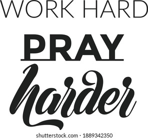 Work Hard, Pray Harder, Christian faith, Typography for print or use as poster, card, flyer or T Shirt