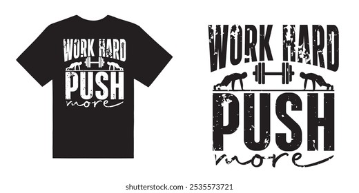 Work hard push more Gym Tshirt Design Black and white design idea - motivational typographic quote gym tshirt design,muscle workout,Gym motivation vector illustration quotes design.