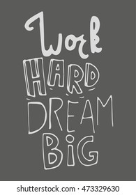 Work hard ream big. . Motivation quote. Hand lettering. Can be used as a print on T-shirts and bags, for posters, invitations and cards.