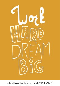 Work hard ream big. Motivation quote. Hand lettering. Can be used as a print on T-shirts and bags, for posters, invitations and cards.