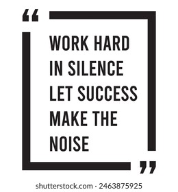 work hard in silence let success make the noise inspirational design quote, motivational quotes, typography illustration lettering quotes