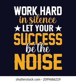 Work hard in silence let your success be the noise - typography motivational t shirt design