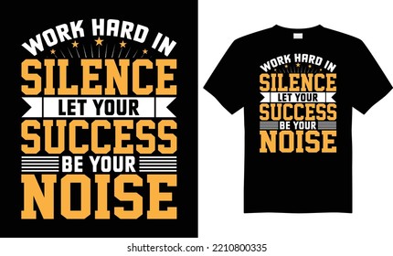 Work Hard In Silence Let Your Success Be Your Noise motivational typography vector t-shirt design quote. Handwritten lettering for print on sports t-shirts and apparel, text and textured lettering