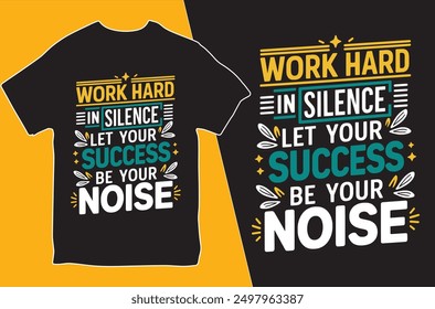 Work Hard In silence Let Your Success Be Your Noise. T-shirt design. Motivational T-shirt. Vector Illustration.