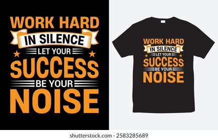 Work Hard In Silence Let Your Success Be Your Noise – Motivational Quote T-shirt Design, Inspirational Apparel, Success Quote Shirt, Typography, Vector, Hard Work T-shirt Design