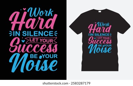 Work Hard In Silence Let Your Success Be Your Noise - Motivational Quote Typography T-shirt Design