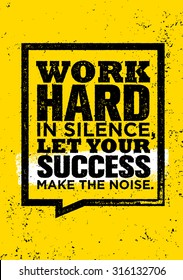 Work Hard In Silence, Let Your Success Make The Noise.