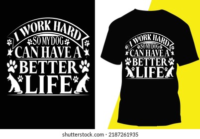 i work hard somy dog canhave a better life typograpy t shirt design