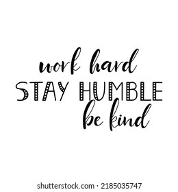 Work hard, stay humble, be kind. Lettering. Ink illustration. t-shirt design.