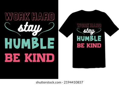 Work hard stay humble be kind typography lettering inspirational and motivational black t shirt design for fashion