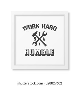 Work hard, stay humble - Quote typographical Background in the realistic square white frame isolated on white background. Vector EPS10 illustration. 