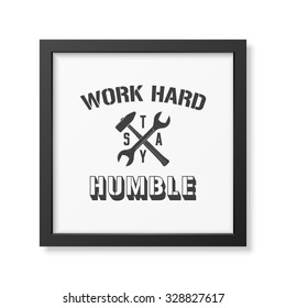 Work hard, stay humble - Quote typographical Background in the realistic square black frame isolated on white background. Vector EPS10 illustration. 