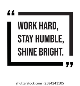 Work hard, stay humble, shine bright, inspirational design quote, motivational quotes, typography illustration lettering quotes