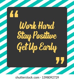 Work hard Stay positive Get up early. Sign of quotation symbol. Motivational poster about hard work