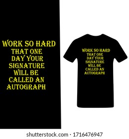 Work So Hard That One Day Your Signature Will Be Called an Autograph-Labor's Day T-shirt Vector.