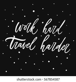 Work hard, travel harder. Hand drawn letters, modern brush calligraphy. Inspiration and motivation vector quote. 