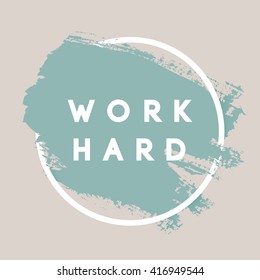 Work Hard. Typography Background. Vector Brush Stroke Template. Abstract Hand Painted Textured Ink Brush Background with Geometric Round Frame